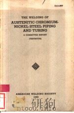 THE WELDING OF AUSTENITIC CHROMIUM-NICKEL STEEL PIPING AND TUBING A COMMITTEE REPORT TENTATIVE PDF电子版封面 A.W.S.Committee o piping Tubi