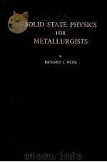 SOLID STATE PHYSICS FOR METALLURGISTS PDF电子版封面 RICHARD J.WEISS