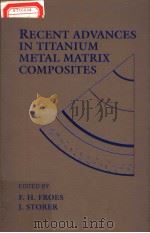 RECENT ADVANCES IN TITANIUM METAL MATRIX COMPOSITES     PDF电子版封面  087339285X  F.H.FROES  J.STORER 