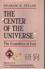 THE “CENTER OF THE UNIVERSE” THE GEOPOLITICS OF LRAN PDF电子版封面 0813311594 GRAHAM E.FULLER