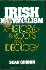IRISH NATIONALISM A HISTORY OF ITS ROOTS AND IDEOLOGY PDF电子版封面 0826400620 SEAN CRONIN
