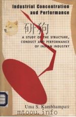 INDUSTRIAL CONCENTRATION AND PERFORMANCE  A STUDY OF THE STRUCTURE，CONDUCT AND PERFORMANCE OF INDIAN     PDF电子版封面  0195639472  UMA S.KAMBHAMPATI 