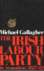 THE IRISH LABOUR PARTY IN TRANSITION 1857-1982     PDF电子版封面  0719008662  MICHAEL GALLAGHER 