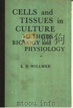 SELLS AND TISSUES IN CULTURE METHODS BIOLOGY AND PHYSIOLOGY PDF电子版封面 E.N.WILLMER