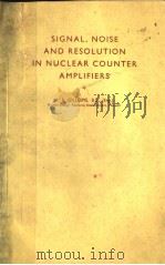 SIGNAL NOISE AND RESOLUTION IN NUCLEAR COUNTER AMPLIFIERS PDF电子版封面 A.B.GILLESPIE B.SC.