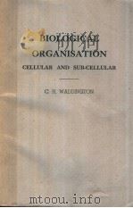 BIOLOGICAL ORGANISATION CELLULAR AND SUB-CELLULAR PDF电子版封面 C.H.WADDINGTON