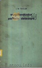 SEMICONDUCTOR PARTICLE DETECTORS     PDF电子版封面    J.M.TAYLOR 