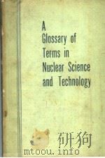 A GLOSSARY OF TERMS IN NUCLEAR SCIENCE AND TECHNOLOGY PDF电子版封面