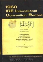 1960 IRE INTERNATIONAL CONVENTION RECORD PART 6 COMPONENT PARTS INDUSTRIAL ELECTRONICS PRODUCTION TE PDF电子版封面