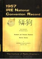 1957 IRE NATIONAL CONVENTION RECORD PART 3 BROADCAST AND TELEVISION RECEIVERS ELECTRON DEVICES PDF电子版封面