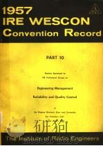 1957 IRE WESCON CONVENTION RECORD PART 10 ENGINEERING MANAGEMENT RELIABILITY AND QUALITY CONTROL PDF电子版封面