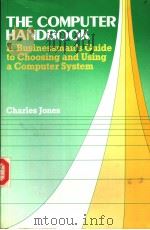 THE COMPUTER HANDBOOK A BUSINESSMAN'S GUIDE TO CHOOSING AND USING A COMPUTER SYSTEM 1986 PDF电子版封面 0333392639 CHARLES JONES