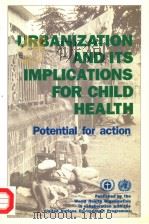 URBANIZATION AND ITS IMPLICATIONS FOR CHILD HEALTH  POTENTIAL FOR ACTION   1988  PDF电子版封面  9241561238   