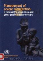 MANAGEMENT OF SEVERE MALNUTRITION：A MANUAL FOR PHYSICIANS AND OTHER SENIOR HEALTH WORKERS   1999  PDF电子版封面  9241545119   