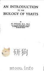 AN INTRODUCTION TO THE BIOLOGY OF YEASTS 1955 PDF电子版封面 M.INGRAM,M.A.,PH.D.