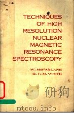 TECHNIQUES OF HIGH RESOLUTION NUCLEAR MAGNETIC RESONANCE SPECTROSCOPY PDF电子版封面 0408704144 W.MCFARLANE R.F.M.WHITE