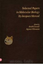 SELECTED PAPERS IN MOLECULAR BIOLOGY BY JACQUES MONOD PDF电子版封面 012460482X ANDRE LWOFF AND AGNES ULLMANN