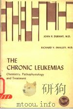 THE CHRONIC LEUKEMIAS CHEMISTRY,PATHOPHYSIOLOGY,AND TREATMENT 1972 PDF电子版封面 0399022755 JOHN R.DURANT, RICHARD V.SMALL