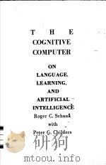 THE COGNITIVE COMPUTER ON LANGUAGE，LEARNING，AND ARTIFICIAL INTELLIGENCE   1984  PDF电子版封面  020106443X  ROGER C.SCHANK AND PETER G.CHI 
