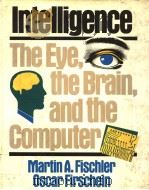 INTELLIGENCE THE EYE,THE BRAIN,AND THE COMPUTER PDF电子版封面 0201120011 MARTIN A.FISCHLER OSCAR FIRSC