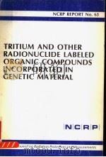 TRITIUM AND OTHER RADIONUCLIDE LABELED ORGANIC COMPOUNDS INCORPORATED IN GENETIC MATERIAL NCRP REPOR PDF电子版封面 0913392472