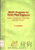 BASIC PROGRAMS FOR STEAM PLANT ENGINEERS:BOILERS,COMBUSTION,FLUID FLOW,AND HEAT TRANSFER PDF电子版封面 0824774892 V.GANAPATHY