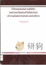DIMENSIONAL STABILITY AND MECHANICAL BEHAVIOUR OF IRRADIATED METALS AND ALLOYS VOLUME 1 PDF电子版封面 0727701754