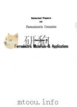 SELECTED PAPERS ON FERROELECTRIC CERAMICS SECTION 5 FERROELECTRIC MATERIALS AND APPLICATONS PDF电子版封面