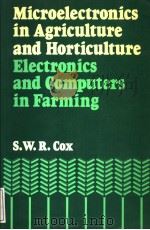 MICROELECTRONICS IN AGRICULTURE AND HORTICULTURE ELECTRONICS AND COMPUTERS IN FARMING 1982 PDF电子版封面 0246117176 S.W.R.COX