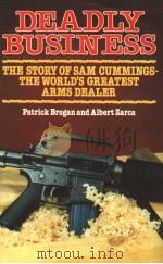 DEADLY BUSINESS  THE STORY OF SAM CUMMINGS-THE WORLD'S GREATEST ARMS DEALER   1984  PDF电子版封面  0718124154   