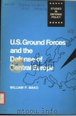 U.S. GROUND FORCES AND THE DEFENSE OF CENTRAL EUROPE     PDF电子版封面  0815754447  WILLIAM P.MAKO 