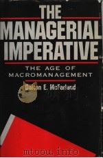 THE MANAGERIAL IMPERATIVE THE AGE OF MACROMANAGEMENT 1986 PDF电子版封面 0887300537 DALTON E.MCFARLAND