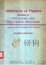 ABSTRACTS OF PAPERS PUBLISHED IN THE RADIO AND ELECTRONIC ENGINEER 1964 TO 1971 INCLUSIVE EIGHTH EDI PDF电子版封面