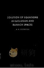 SOLUTION OF EQUATIONS IN EUCLIDEAN AND BANACH SPACES PDF电子版封面 0125302606 A.M.OSTROWSKI