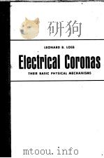 ELECTRICAL CORONAS THEIR BASIC PHYSICAL MECHANISMS     PDF电子版封面    LEONARD B.LOEB 