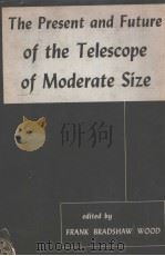 THE PRESENT AND FUTURE OF THE TELESCOPE OF MODERATE SIZE     PDF电子版封面    FRANK BRADSHAW WOOD 