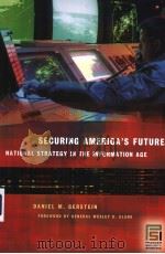 SECURING AMERICA'S FUTURE  NATIONAL STRATEGY IN THE INFORMATION AGE     PDF电子版封面  0275988775  DANIEL M.GERSTEIN 
