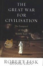 THE GREAT WAR FOR CIVILISATION THE CONQUEST OF THE MIDDLE EAST PDF电子版封面 1400041511 ROBERT FISK