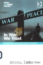 IN WAR WE TRUST THE BUSH DOCTRINE AND THE PURSUIT OF JUSE WAR PDF电子版封面 0754642348 CHRIS J.DOLAN