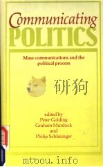 COMMUNICATING POLITICS  MASS COMMUNICATIONS AND THE POLITICAL PROCESS     PDF电子版封面  0718512537  PETER GOLDING  GRAHAM MURDOCK 