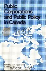PUBLIC CORPORATIONS AND PUBLIC POLICY IN CANADA     PDF电子版封面  0920380514  ALLAN TUPPER AND G.BRUCE DOERN 