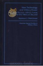 NEW TECHNOLOGY AND MILITARY POWER:GENERAL PURPOSE MILITARY FORCES FOR THE 1980S AND BEYOND PDF电子版封面 0891583580 SEYMOUR J.DEITCHMAN