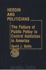HEROIN AND POLITICIANS THE FAILURE OF PUBLIC POLICY TO CONTROL ADDICTION IN AMERICA PDF电子版封面 DAVID J.BELLIS