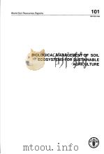 WORLD SOIL RESOURCES REPORTS 101 BIOLOGICAL MANAGEMENT OF SOIL ECOSYSTEMS FOR SUSTAINABLE AGRICULT PDF电子版封面 9251049661