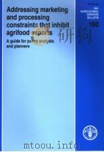 FAO AGRICUL TURAL SERVICES BULLETIN 160 ADDRESSING MARKETING AND PROCESSING CONSTRAINTS THAT INHIB PDF电子版封面 9251054150
