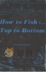 HOW TO FISH FROM TOP TO BOTTOM PDF电子版封面 SID W.GORDON