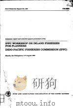 SUMMARY REPORT AND SELECTED PAPERS PRESENTED AT THE IPFC WORKSHOP ON INLAND FISHERIES FOR PLANNERS PDF电子版封面 9251013802