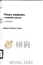 PRIMARY METABOLISM：A MECHANISTIC APPROACH     PDF电子版封面  0198554605  J.STAUNTON 