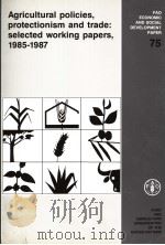 FAO ECONOMIC AND SOCIAL DEVELOPMENT PAPER 75 AGRICULTURAL POLICIES,PROTECTIONISM AND TRADE:SELECTED 1988 PDF电子版封面 9251027811