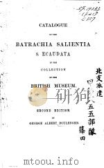 CATALOGUE OF THE BATRACHIA SALIENTIA S.ECAUDATA IN THE COLLECTION OF THE BRITISH MUSEUM SECOND EDIT PDF电子版封面